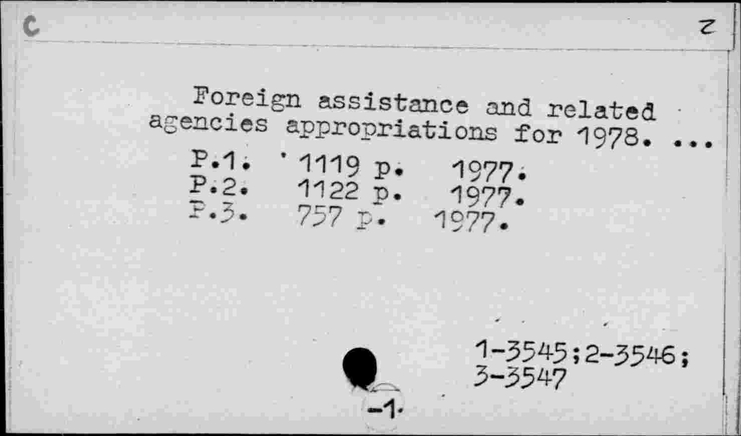 ﻿’rl hJ hl virv
Foreign assistance and related agencies appropriations for i978.
•	’ 1119 p.	1977.
•	1122 n.	1977.
•	757 p. 1977.
1-3545; 2-35^;
3-3547